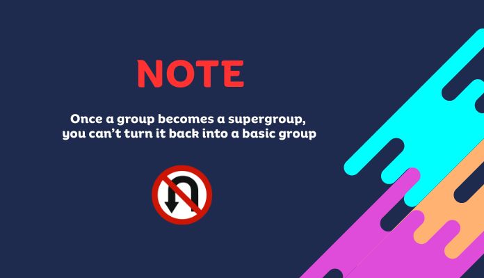 NOTE: Once a group becomes a supergroup, you can’t turn it back into a basic group.